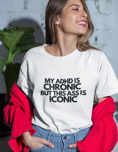 My ADHD Is Chronic But This Ass Is Iconic Unisex Organic T-shirt