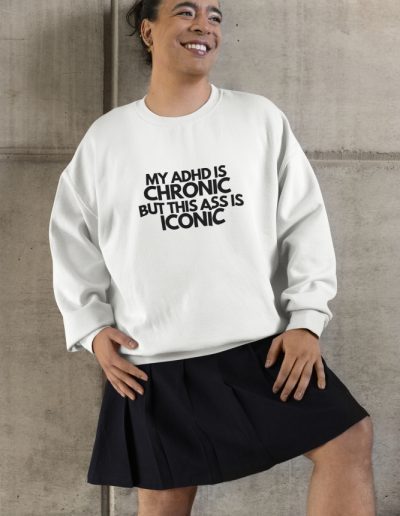 My ADHD Is Chronic But This Ass Is Iconic Unisex Sweatshirt