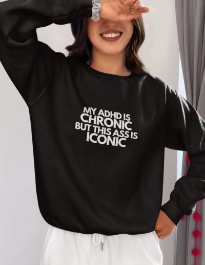 My ADHD Is Chronic But This Ass Is Iconic Unisex Sweatshirt