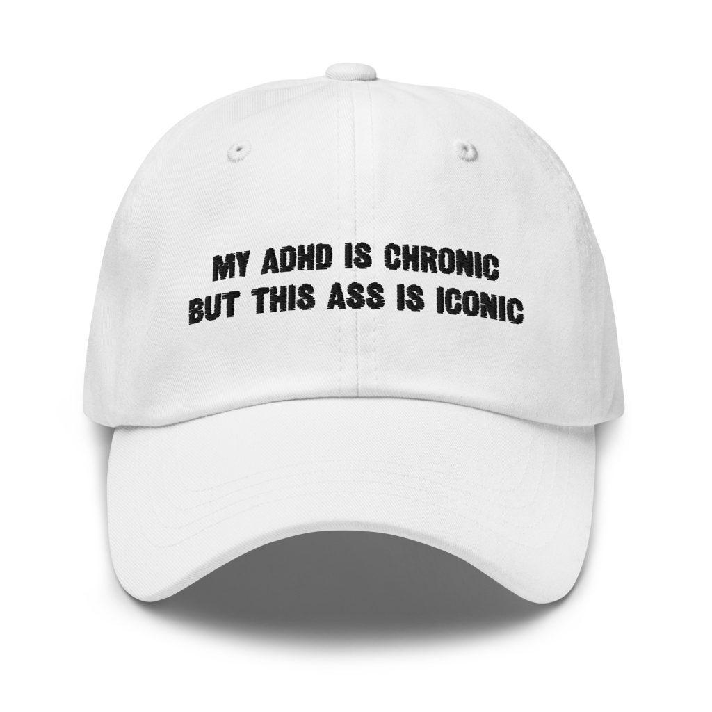 My ADHD Is Chronic But This Ass Is Iconic Dad Hat