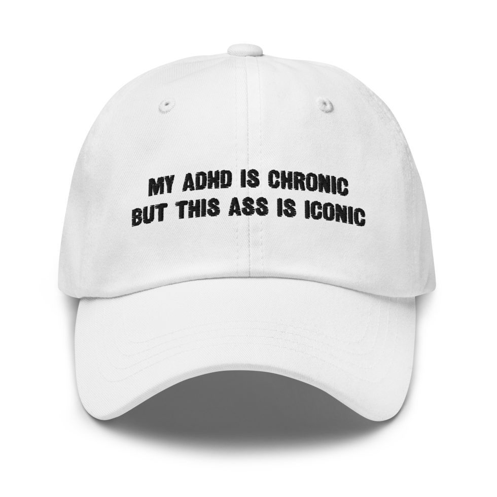 My ADHD Is Chronic But This Ass Is Iconic Dad Hat