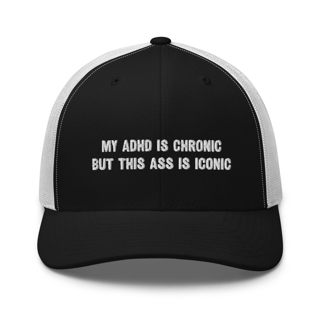 My ADHD Is Chronic But This Ass Is Iconic Trucker Cap