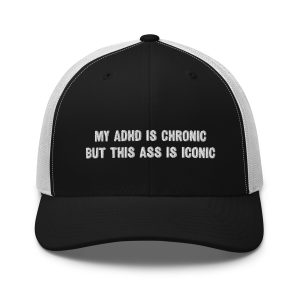 My ADHD Is Chronic But This Ass Is Iconic Trucker Cap