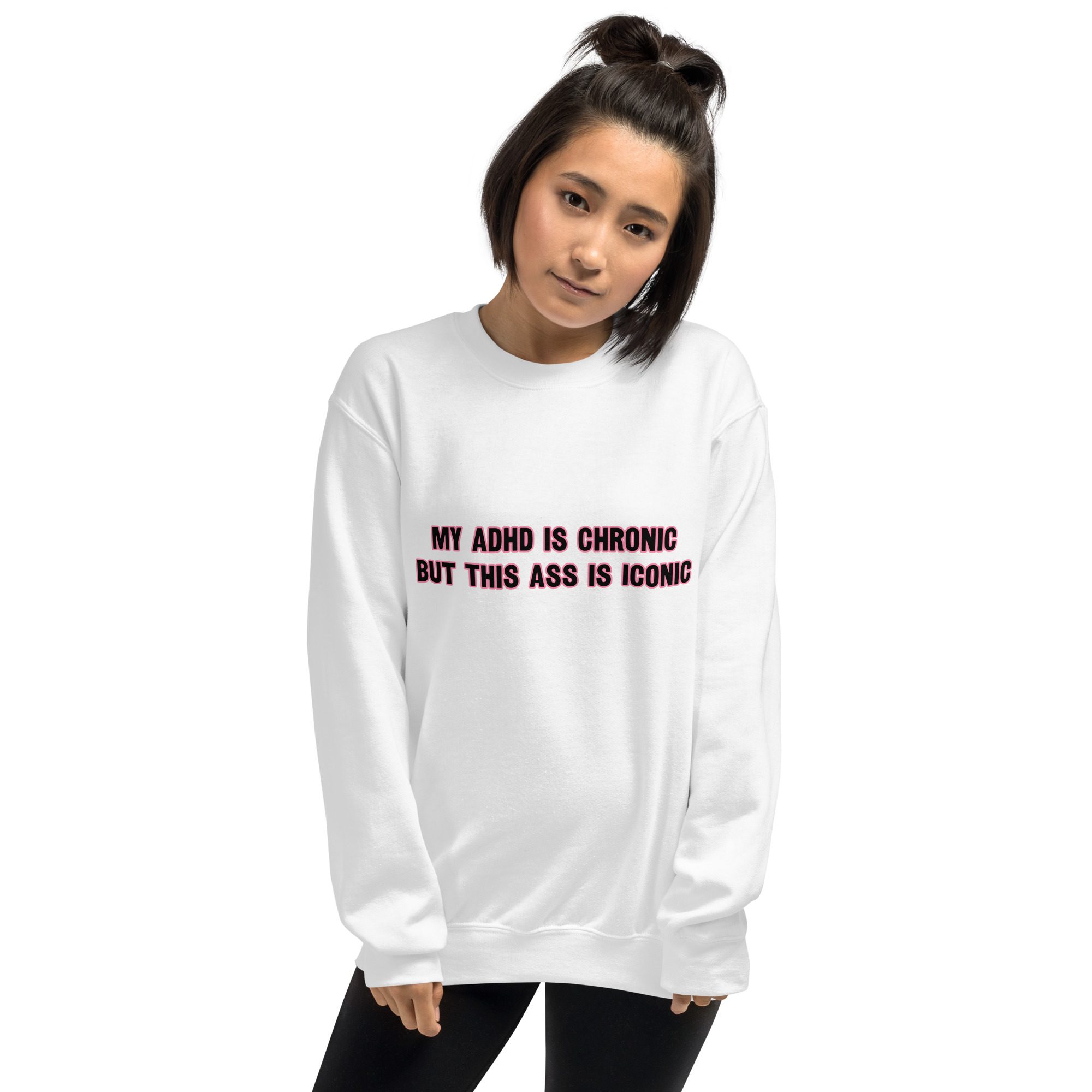 My ADHD Is Chronic But This Ass Is Iconic Unisex Sweatshirt