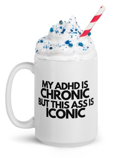 My ADHD Is Chronic But This Ass Is Iconic Mug