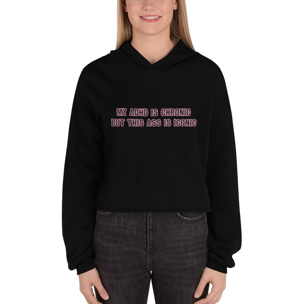 My ADHD Is Chronic But This Ass Is Iconic Crop Hoodie