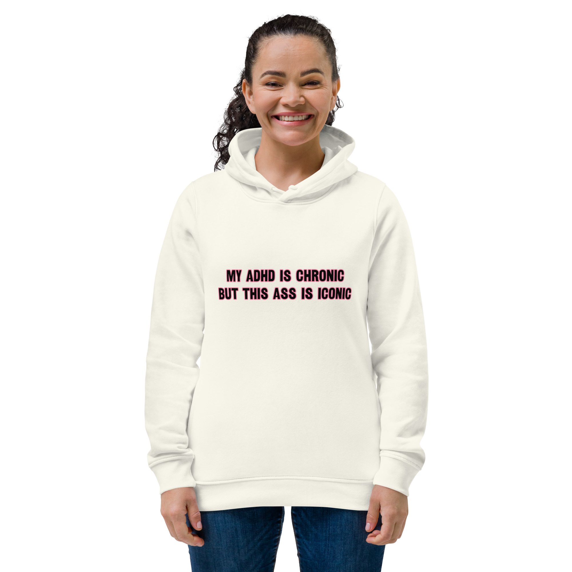 My ADHD Is Chronic But This Ass Is Iconic Women's Eco Hoodie