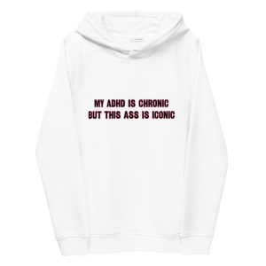 My ADHD Is Chronic But This Ass Is Iconic Women's Eco Hoodie