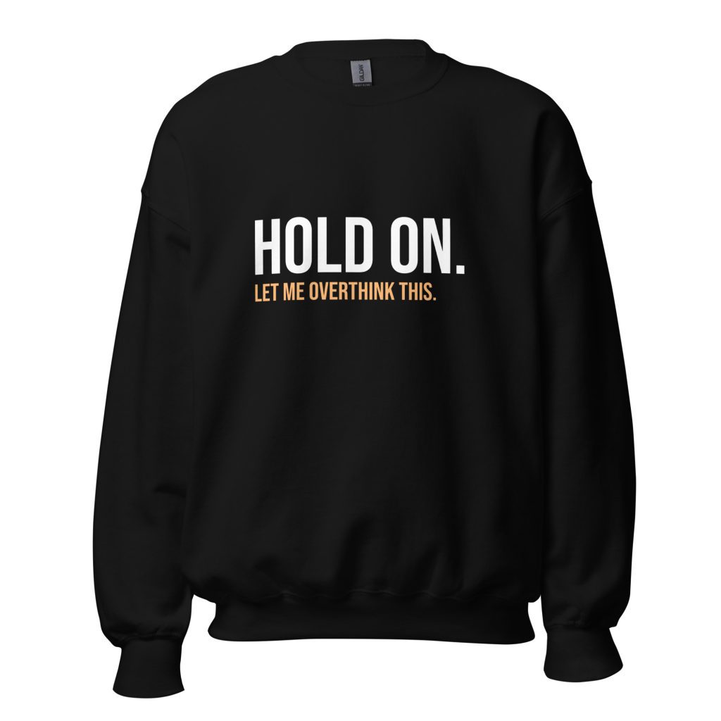 Hold On Let Me Overthink This Unisex Sweatshirt