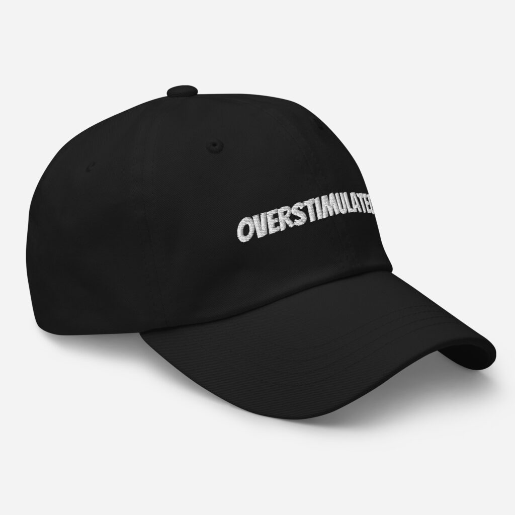 OVERSTIMULATED! Dad Hat