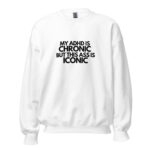 My ADHD Is Chronic But This Ass Is Iconic Unisex Sweatshirt