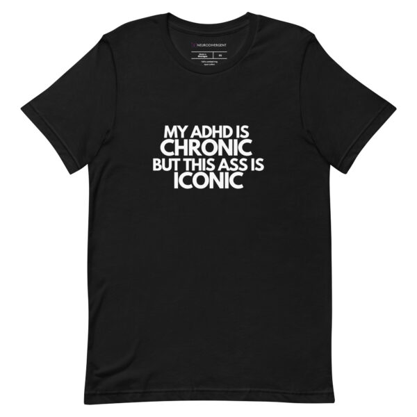 My ADHD Is Chronic But This Ass Is Iconic Unisex T-shirt