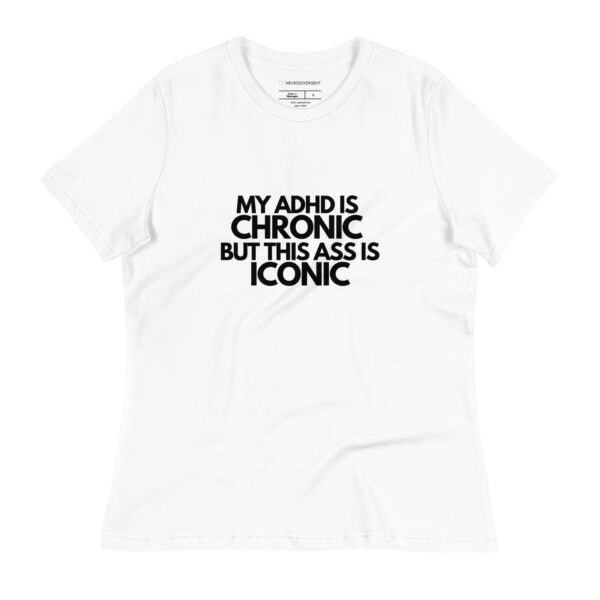 My ADHD Is Chronic But This Ass Is Iconic Women’s T-Shirt