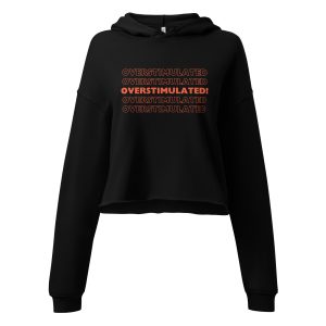 OVERSTIMULATED! Crop Hoodie