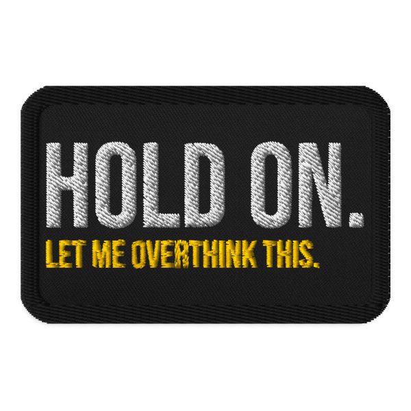 Hold On Let Me Overthink This Embroidered Patch