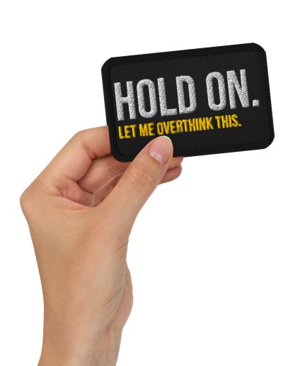 Hold On Let Me Overthink This Embroidered Patch