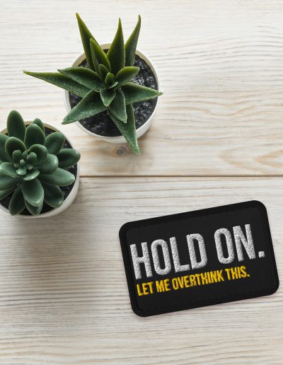 Hold On Let Me Overthink This Embroidered Patch