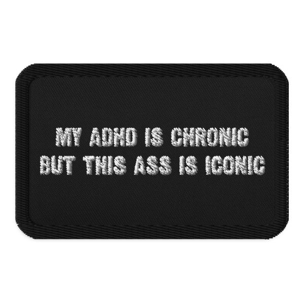 My ADHD Is Chronic But This Ass Is Iconic Embroidered Patch