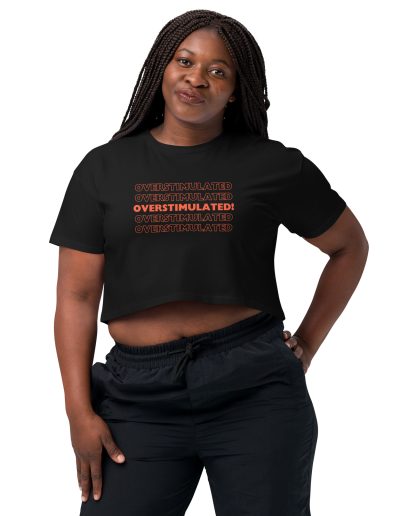 OVERSTIMULATED! Crop Top