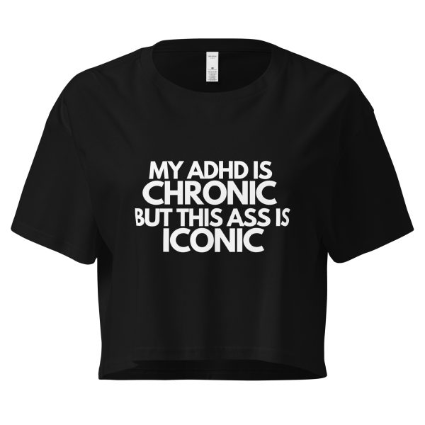 My ADHD Is Chronic But This Ass Is Iconic Crop Top