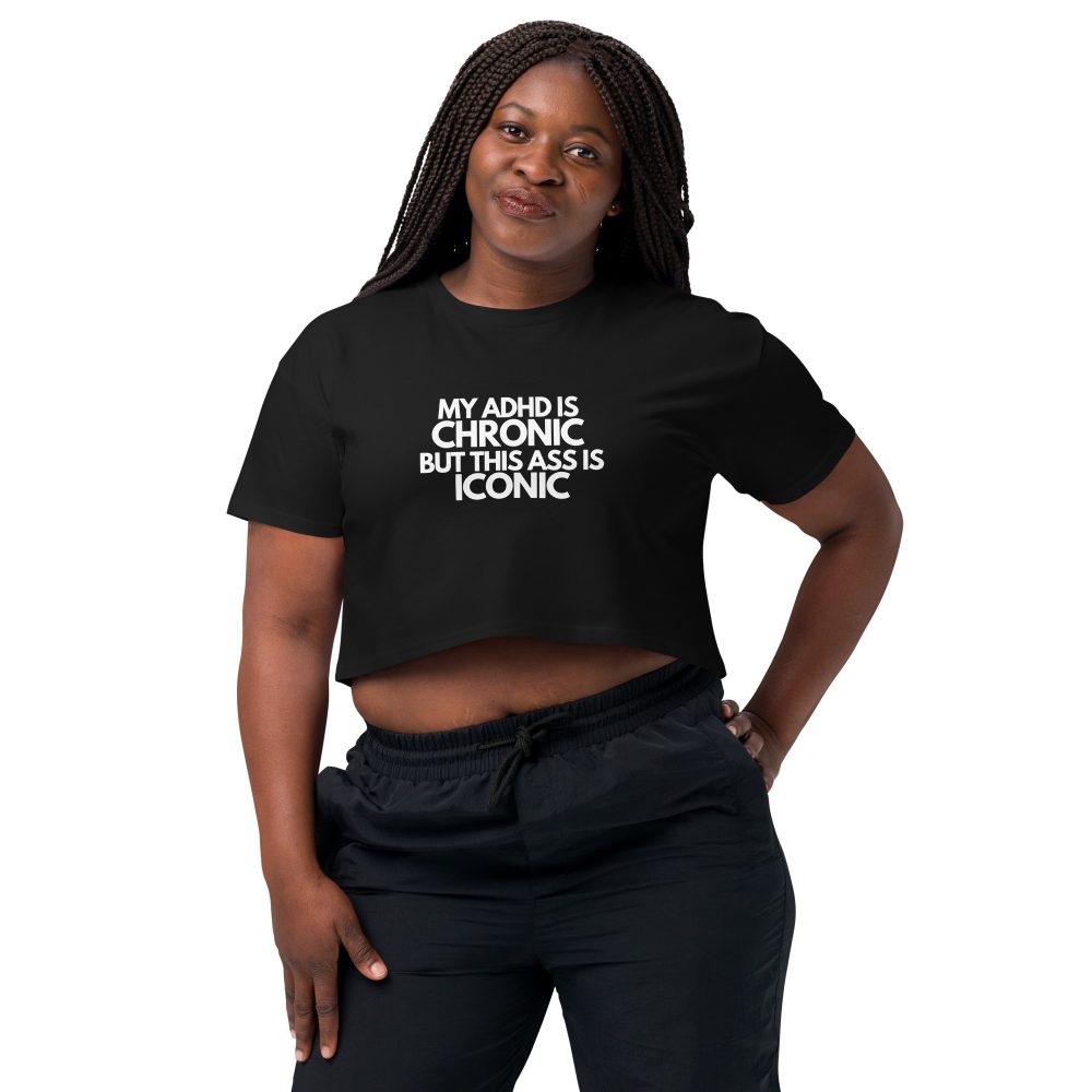 My ADHD Is Chronic But This Ass Is Iconic Crop Top