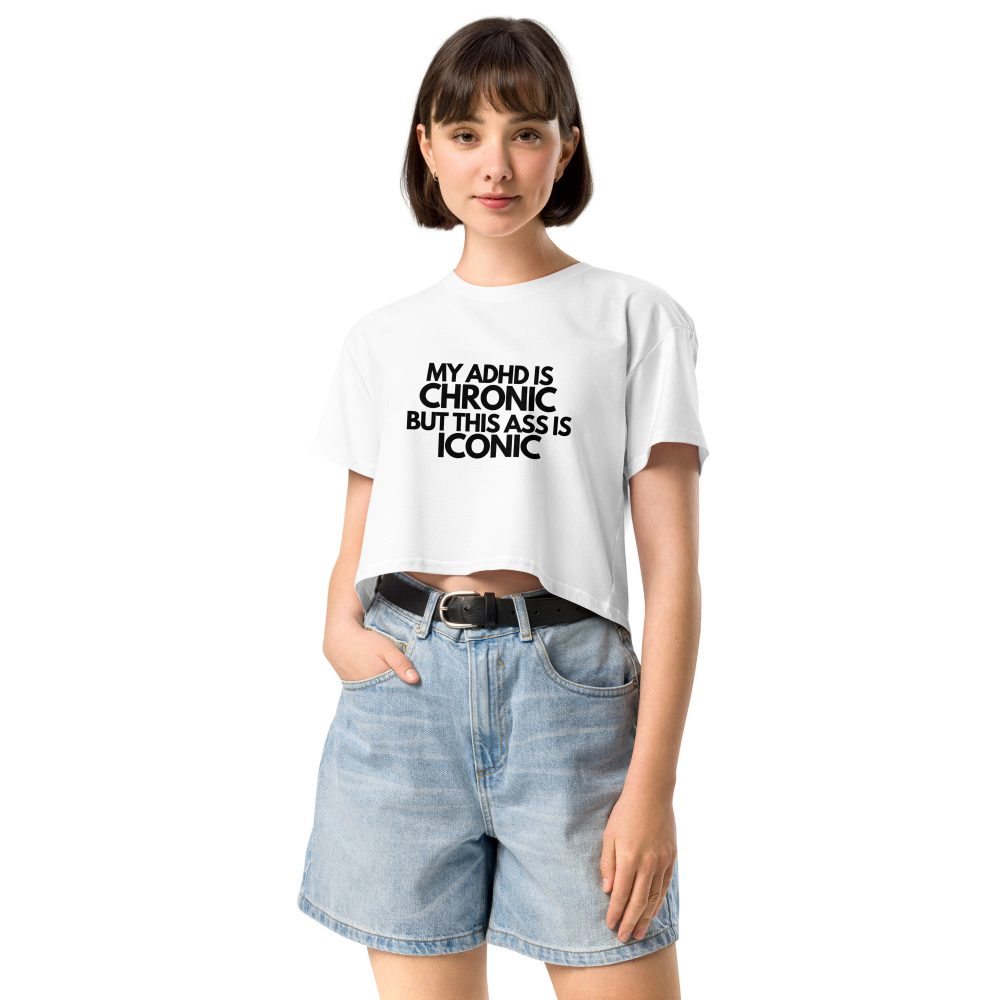 My ADHD Is Chronic But This Ass Is Iconic Crop Top