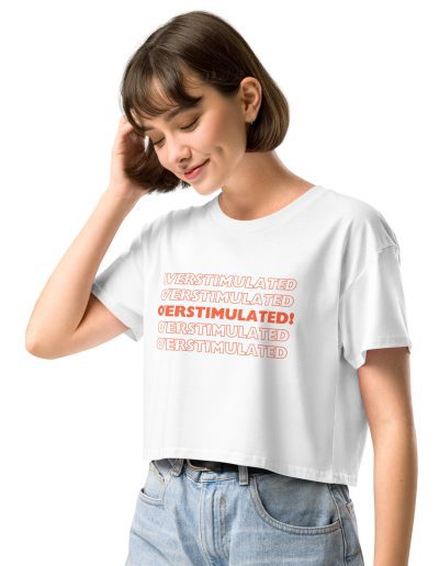 OVERSTIMULATED! Crop Top