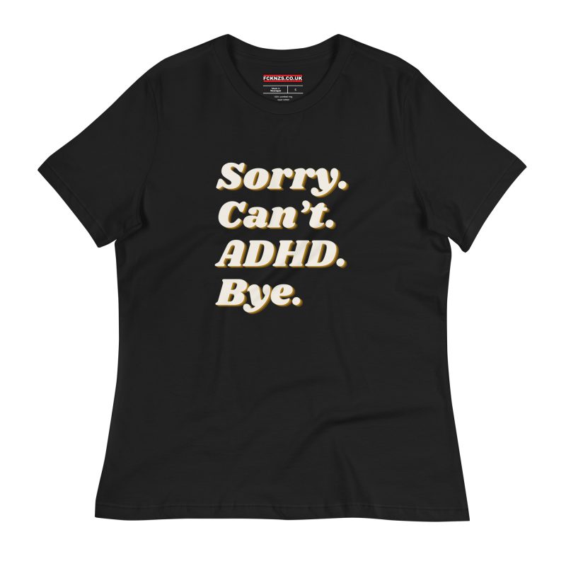 Sorry Can’t ADHD Bye Women's Relaxed T-Shirt