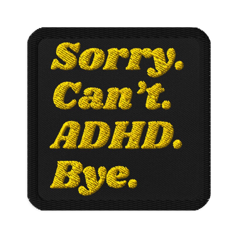 Sorry Can’t ADHD Bye Embroidered Patch
