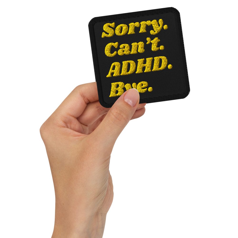 Sorry Can’t ADHD Bye Embroidered Patch