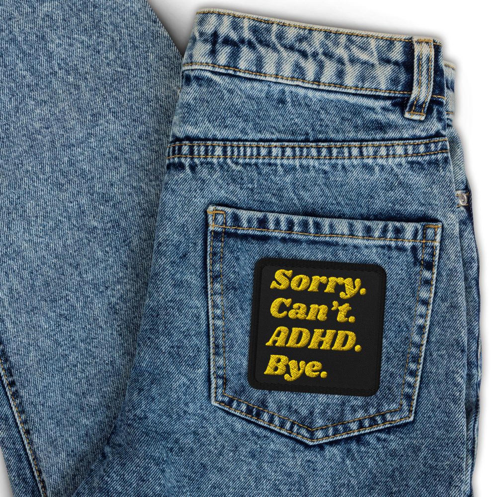 Sorry Can’t ADHD Bye Embroidered Patch