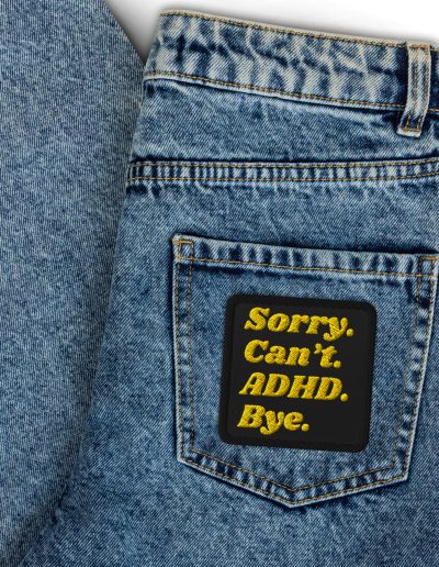 Sorry Can’t ADHD Bye Embroidered Patch