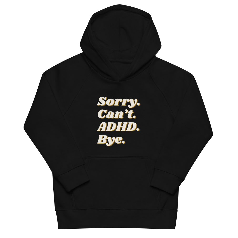 Sorry Can’t ADHD Bye Kids Organic Hoodie