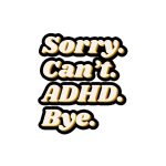 Sorry Can’t ADHD Bye Bubble-free Stickers