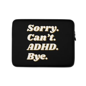 Sorry Can’t ADHD Bye Laptop Sleeve