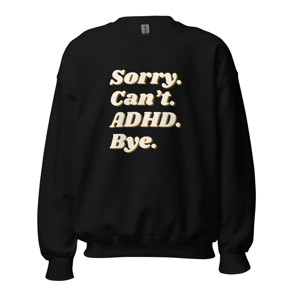 Sorry Can’t ADHD Bye Unisex Sweatshirt