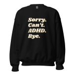 Sorry Can’t ADHD Bye Unisex Sweatshirt