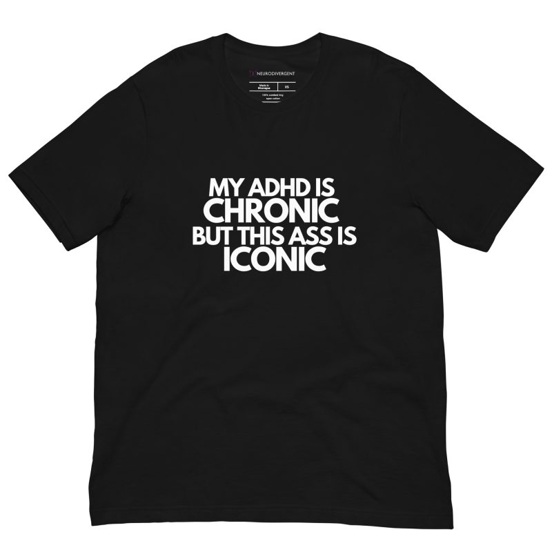 My ADHD Is Chronic But This Ass Is Iconic Unisex T-shirt