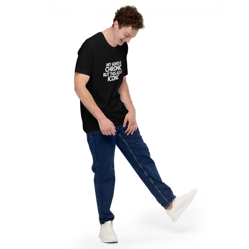 My ADHD Is Chronic But This Ass Is Iconic Unisex T-shirt