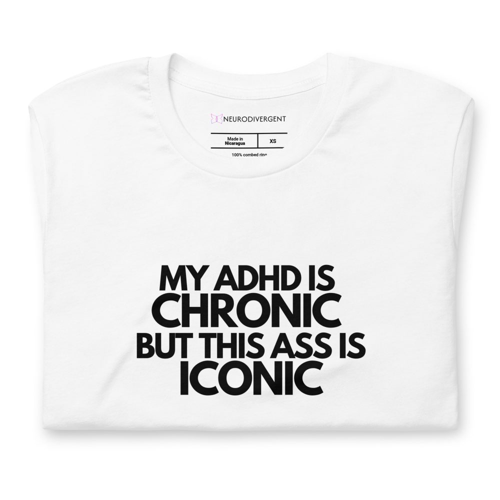 My ADHD Is Chronic But This Ass Is Iconic Unisex T-shirt