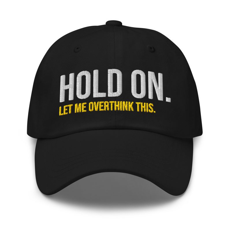 Hold On Let Me Overthink This Dad Hat