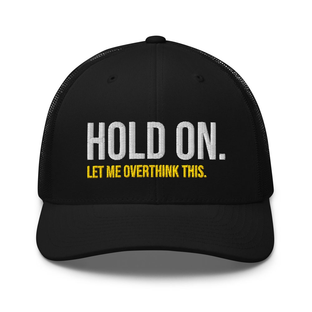 Hold On Let Me Overthink This Trucker Cap