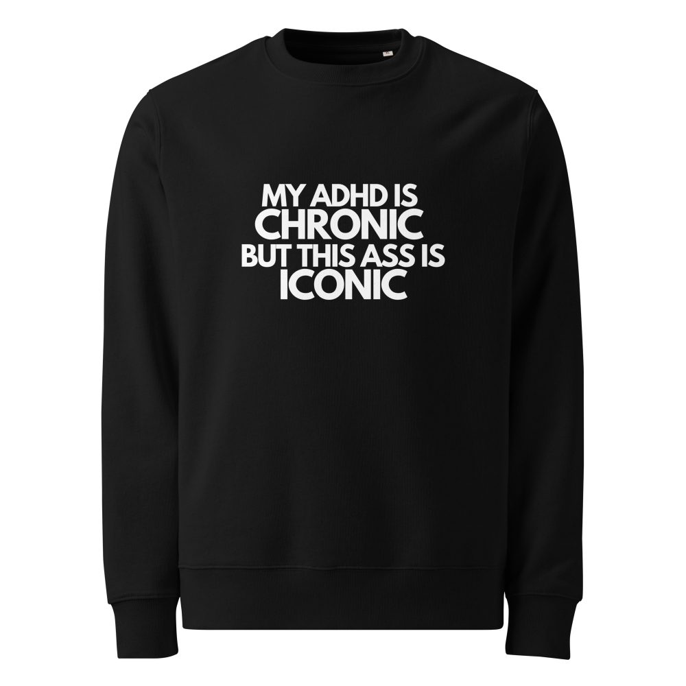My ADHD Is Chronic But This Ass Is Iconic Unisex Organic Sweatshirt