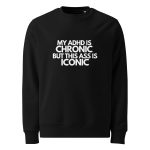 My ADHD Is Chronic But This Ass Is Iconic Unisex Organic Sweatshirt