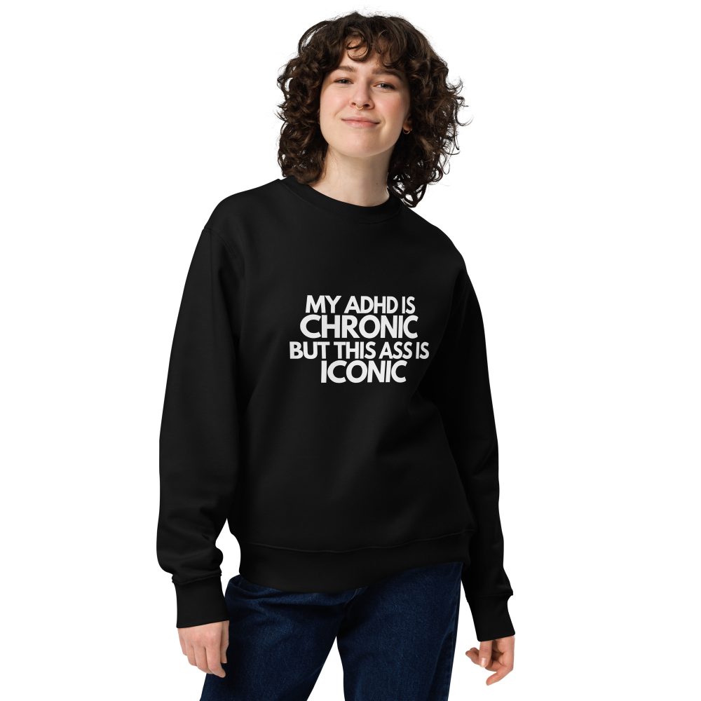 My ADHD Is Chronic But This Ass Is Iconic Unisex Organic Sweatshirt