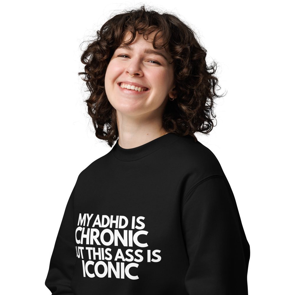 My ADHD Is Chronic But This Ass Is Iconic Unisex Organic Sweatshirt