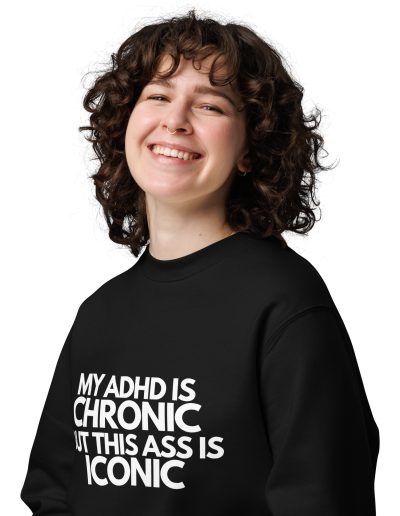 My ADHD Is Chronic But This Ass Is Iconic Unisex Organic Sweatshirt