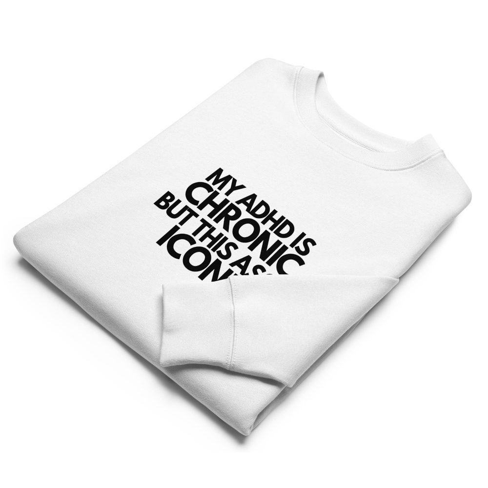 My ADHD Is Chronic But This Ass Is Iconic Unisex Organic Sweatshirt