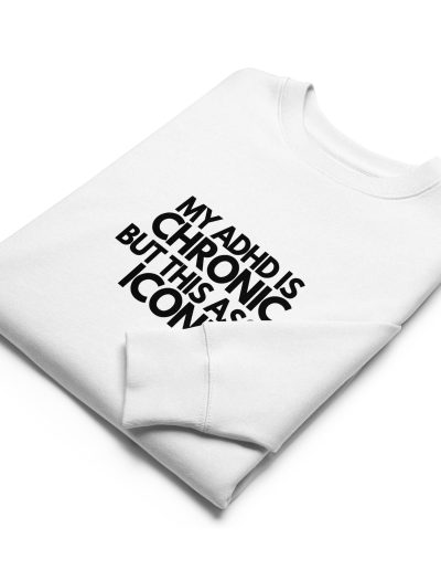 My ADHD Is Chronic But This Ass Is Iconic Unisex Organic Sweatshirt