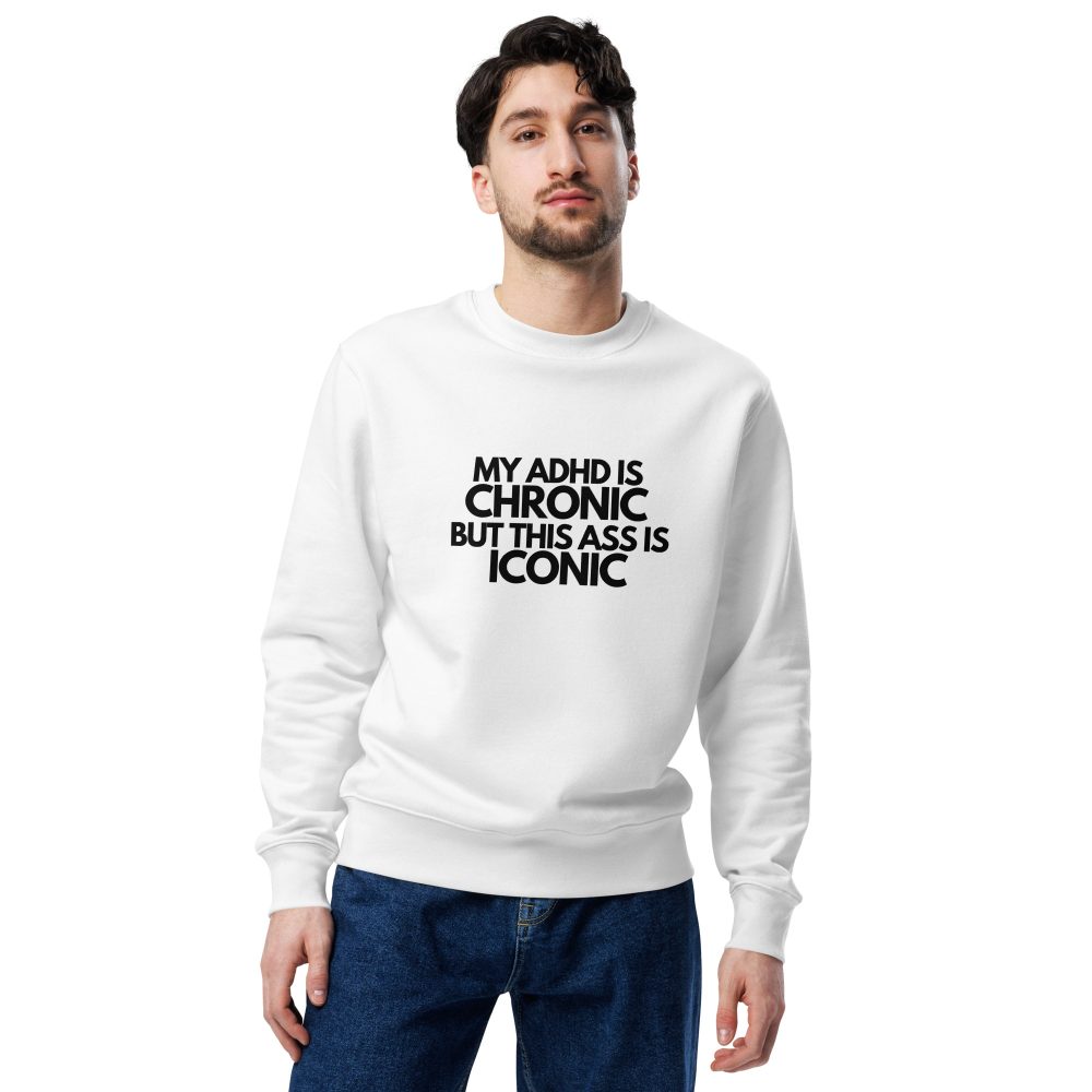 My ADHD Is Chronic But This Ass Is Iconic Unisex Organic Sweatshirt